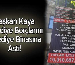 Başkan Kaya Belediye Borçlarını Binaya Astı